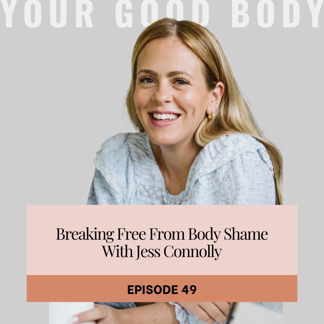 breaking free from body shame your good body podcast jess connolly jennifer wagner